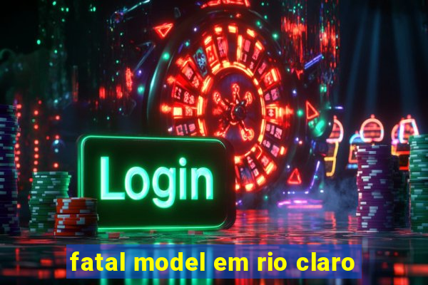 fatal model em rio claro